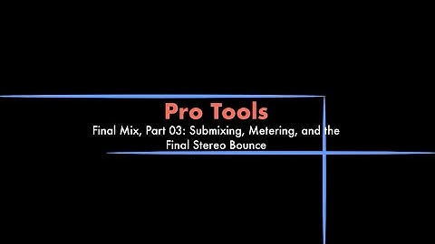 Pro Tools - Final Audio Post Mix, Part 03: Submixing, Metering, and the Final Stereo Bounce