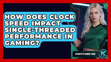 How Does Clock Speed Impact Single-threaded Performance In Gaming? - Ultimate PC Gaming Guide