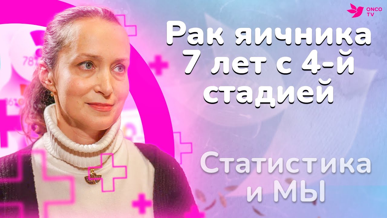 7 лет с диагнозом рак яичника, 4 стадия. Ирина: «Думала, что операцию ...
