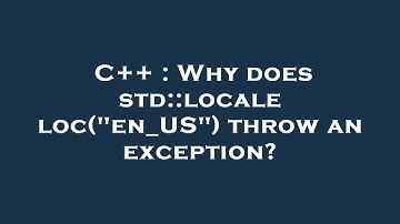 C++ : Why does std::locale loc("en_US") throw an exception?