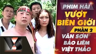 Phim Hài Vượt Biên Giới - Vân Sơn ft Việt Thảo ft Bảo Liêm P2