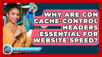 Why Are CDN Cache-control Headers Essential For Website Speed? - Internet Infrastructure Explained