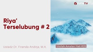 Riya Terselebung #2 - Ustadz Dr. Firanda Andirja, M.A. - Silsilah Amalan Hati #28