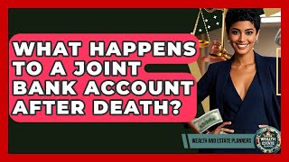 What Happens To A Joint Bank Account After Death? - Wealth and Estate Planners How Are Bank Accounts Distributed After Death Wealth And Estate Planners