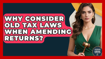 Why Consider Old Tax Laws When Amending Returns? - Avoiding Common Legal Mistakes