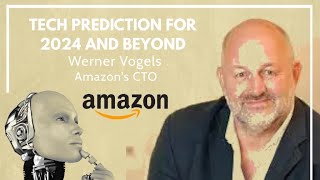 Amazon's CTO - Werner Vogels - Tech Prediction for 2024 and Beyond