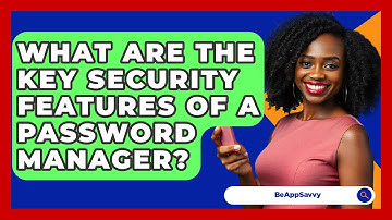 What Are The Key Security Features Of A Password Manager? - Be App Savvy