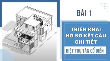 Học Triển khai Hồ Sơ Kết Cấu Chi Tiết Cho 1 Công Trình Biệt Thự Tân Cổ Điển Bằng ReVit ( Bài 1)