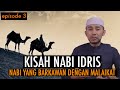 KISAH PARA NABI: KISAH NABI IDRIS, NABI BERKAWAN DENGAN MALAIKAT EPISODE 3