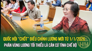 Quốc hội “chốt” điều chỉnh lương mới từ 1/1/2026: Phân vùng lương tối thiểu là căn cứ tính chế độ