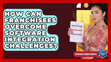 How Can Franchisees Overcome Software Integration Challenges? - Franchisee Insider Insights