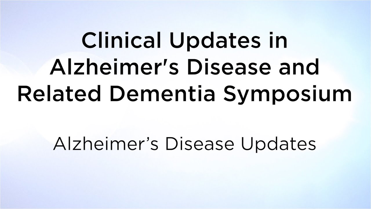Clinical Updates in Alzheimer's Disease & Related Dementia Symposium: Alzheimer’s Disease Updates
