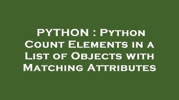 PYTHON : Python Count Elements in a List of Objects with Matching Attributes