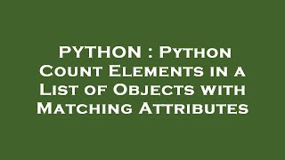 PYTHON : Python Count Elements in a List of Objects with Matching Attributes