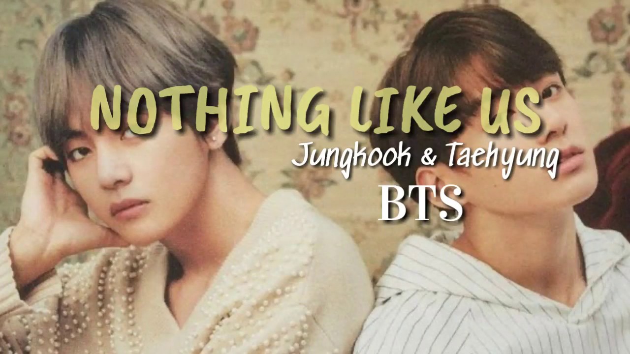 Jungkook and Taehyung BTS "NOTHING LIKE US " LYRICS VIDIO - YouTube