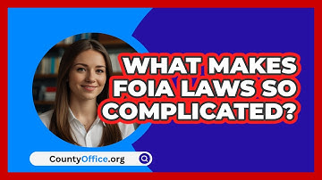 What Makes FOIA Laws So Complicated? - CountyOffice.org