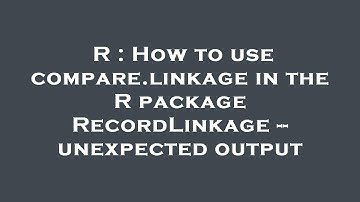 R : How to use compare.linkage in the R package RecordLinkage -- unexpected output