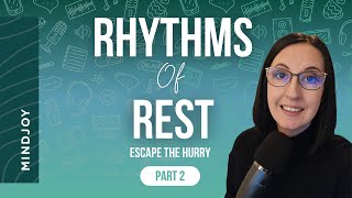 Rhythms of Rest: Escape the Hurry & Find Fullness. Part 2
