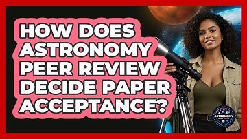 How Does Astronomy Peer Review Decide Paper Acceptance? - Astronomy Made Simple