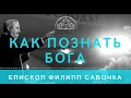 Как познать Бога. Епископ Филипп Савочка