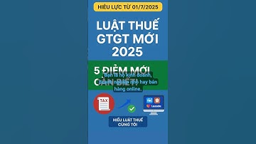 Luật Thuế GTGT Mới 2025: 5 Điểm MỚI Bạn Phải Biết! | Có Hiệu Lực Từ 01/7/2025