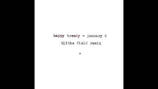 HAPPY TRENDY - January 6 (Blithe Field Remix)
