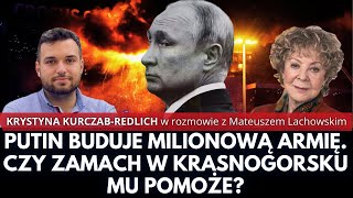 Putin buduje milionową armię. Czy zamach w Krasnogorsku mu pomoże? Krystyna Kurczab-Redlich.