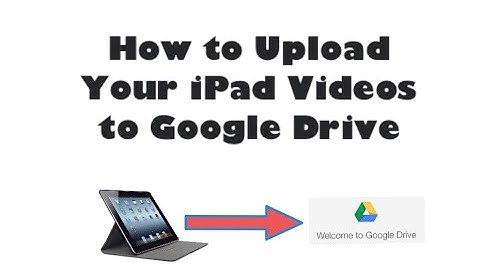 How to Upload Videos From iPad to Google Drive