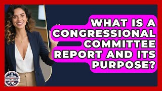 What Is A Congressional Committee Report And Its Purpose? - Inside the Legislative Branch