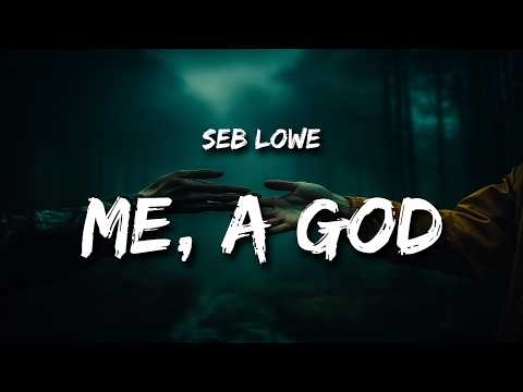 Seb Lowe - Me, a God (Lyrics)