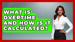 What Is Overtime And How Is It Calculated? - The Time Management Pro