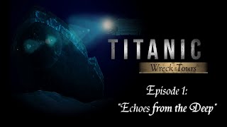 TITANIC WRECK TOURS Episode 1: 'Echoes From the Deep'