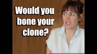 Would you Bone your Clone?