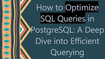How to Optimize SQL Queries in PostgreSQL: A Deep Dive into Efficient Querying
