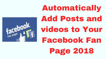 Automatically Add Posts and videos to Your Facebook Fan Page 2018