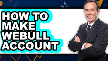 How to Make a Webull Account - Full Guide