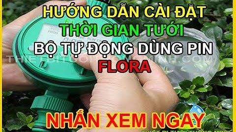 Hướng dẫn cài đặt thiết lập thời gian tưới bộ van nước hẹn giờ tự động FLORA