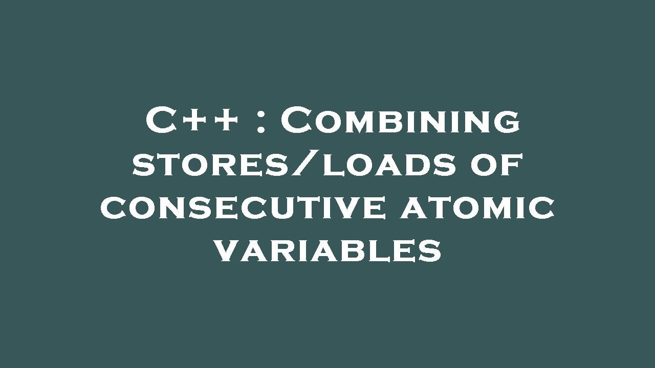 C++ : Combining stores/loads of consecutive atomic variables - YouTube