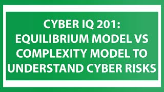 Cyber IQ 201: Equilibrium Model vs Complexity Model to Understand Cyber Risks