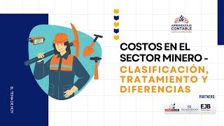 COSTOS EN EL SECTOR MINERO - CLASIFICACIÓN, TRATAMIENTO Y DIFERENCIAS COSTOS EN EL SECTOR MINERO - CLASIFICACIÓN, TRATAMIENTO Y DIFERENCIAS