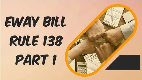 Eway bill in GST Part 1 (Rule 138)