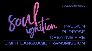 SOUL IGNITION | Passion Purpose & Creative Fire | Light Language Transmission