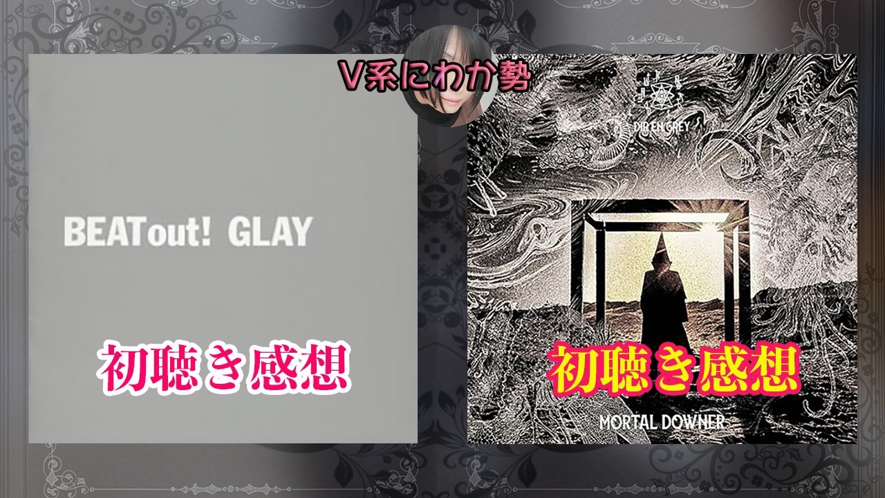 V系にわか勢が[BEAT out!／GLAY][MORTAL DOWNER／Dir en grey]を初めて
