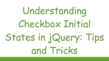 Understanding Checkbox Initial States in jQuery: Tips and Tricks