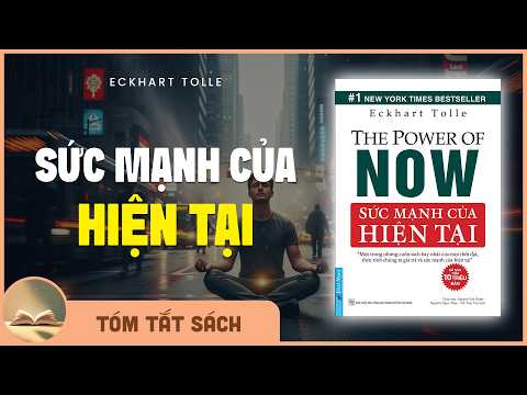 [Tóm Tắt Sách] SỨC MẠNH CỦA HIỆN TẠI | Eckhart Tolle – Học Cách Sống Trọn Vẹn Trong Khoảnh Khắc