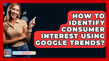 How To Identify Consumer Interest Using Google Trends? - SearchEnginesHub.com