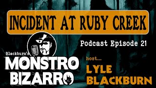 INCIDENT AT RUBY CREEK - CLASSIC BIGFOOT CASE - Monstro Bizarro Ep 21 with Lyle Blackburn