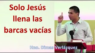 SOLO JESUS LLENA LAS BARCAS VACÍAS  Hno. Dimas Veláquez