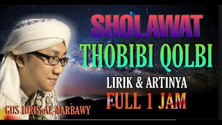 SHOLAWAT THOBIBI QOLBI | GUS IDRIS AL-MARBAWY | LIRIK & ARTINYA | FULL 1 JAM
