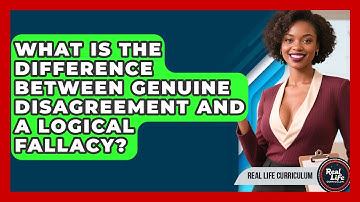 What Is The Difference Between Genuine Disagreement And A Logical Fallacy? - Real Life Curriculum